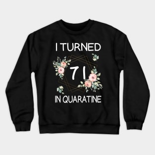 I Turned 71 In Quarantine Floral Crewneck Sweatshirt